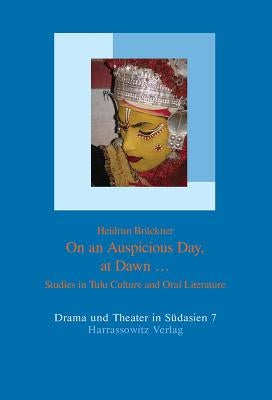 On an Auspicious Day at Dawn...: Studies in Tulu Culture and Oral Literature by Bruckner, Heidrun
