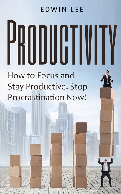 Productivity: How to Focus and Stay Productive: Stop Procrastination Now!: Get things done by Lee, Edwin