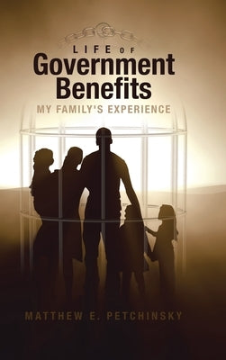 Life of Government Benefits: My Family's Experience by Petchinsky, Matthew E.
