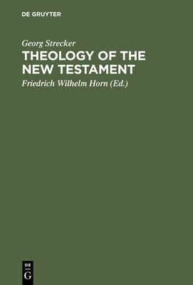 Theology of the New Testament: German Edition Edited and Completed by Strecker, Georg