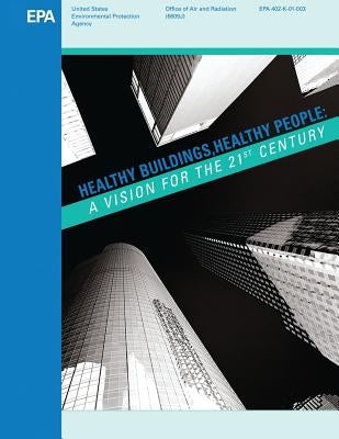 Healthy Buildings, Healthy People: A Vision for the 21st Century by Agency, U. S. Environmental Protection
