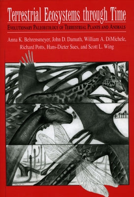 Terrestrial Ecosystems Through Time: Evolutionary Paleoecology of Terrestrial Plants and Animals by Behrensmeyer, Anna K.