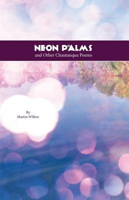 Neon Palms and Other Chautauqua Poems by Willow, Martin