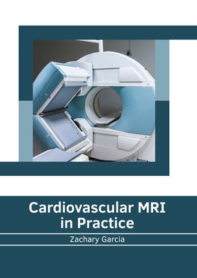 Cardiovascular MRI in Practice by Garcia, Zachary