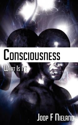 Conciousness: What Is It? by Nieland, Joop F.