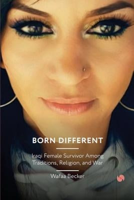 Born Different: Iraqi Female Survivor Among Traditions, Religion and War by Becker, Wafaa