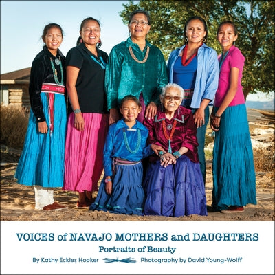 Voices of Navajo Mothers and Daughters: Portraits of Beauty by Hooker, Kathy Eckles