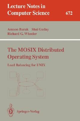 The Mosix Distributed Operating System: Load Balancing for UNIX by Barak, Amnon
