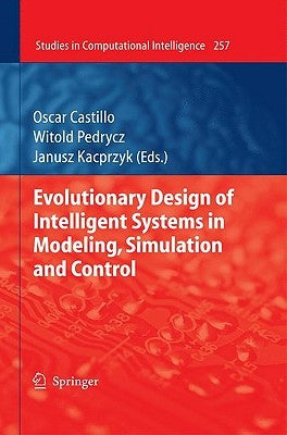 Evolutionary Design of Intelligent Systems in Modeling, Simulation and Control by Castillo, Oscar