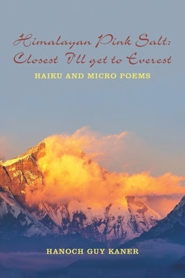Himalayan Pink Salt: Closest I'll Get to Everest: Haiku and Micro Poems by Kaner, Hanoch Guy