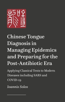 Clinical Chinese Tongue Diagnosis in Internal Medicine and Epidemic Diseases: Applying Classical Wisdom to Modern Challenges by Solos, Ioannis