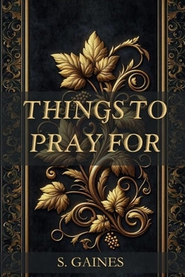 Things to Pray for by S Gaines