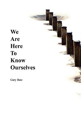 We Are Here to Know Ourselves by Bate, Gary