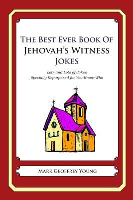 The Best Ever Book of Jehovah's Witness Jokes: Lots and Lots of Jokes Specially Repurposed for You-Know-Who by Young, Mark Geoffrey