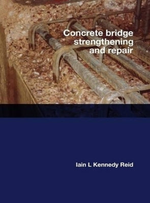 Concrete Bridge Strengthening and Repair by Kennedy-Reid, Iain