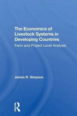 The Economics Of Livestock Systems In Developing Countries: Farm And Project Level Analysis by Simpson, James R.