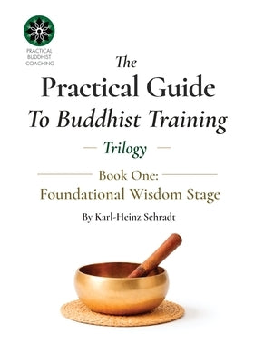 The Practical Guide To Buddhist Training - (Trilogy) - 1. Fundamental Wisdom by Schradt, Karl-Heinz