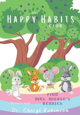 The Happy Habits Club: Find Mrs. Mouse's Berries by Robinson, Cheryl