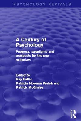A Century of Psychology (Psychology Revivals): Progress, Paradigms and Prospects for the New Millennium by Fuller, Ray