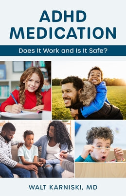 ADHD Medication: Does It Work and Is It Safe? by Karniski MD, Walt