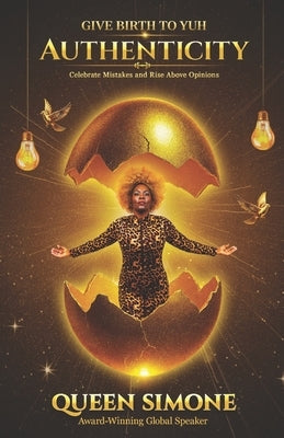 Give Birth to Yuh Authenticity: Celebrate Mistakes and Rise Above Opinions by Simone, Queen