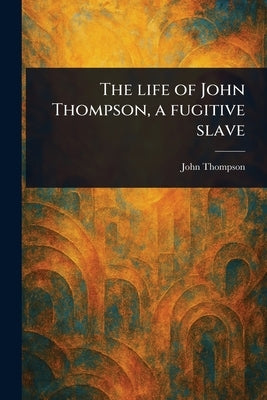 The Life of John Thompson, a Fugitive Slave by Thompson, John