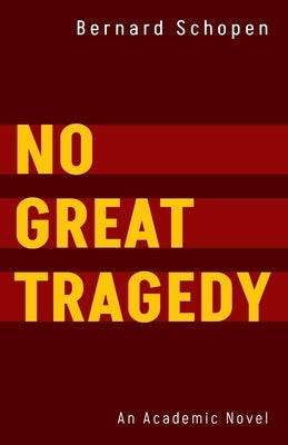 No Great Tragedy: An Academic Novel by Schopen, Bernard