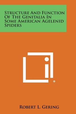 Structure and Function of the Genitalia in Some American Agelenid Spiders by Gering, Robert L.