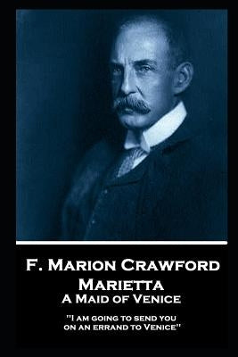 F. Marion Crawford - Marietta. A Maid of Venice: 'I am going to send you on an errand to Venice'' by Crawford, Francis Marion