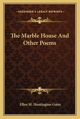 The Marble House and Other Poems by Gates, Ellen M. Huntington