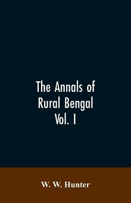 The Annals of Rural Bengal by Hunter, W. W.