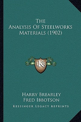 The Analysis Of Steelworks Materials (1902) by Brearley, Harry