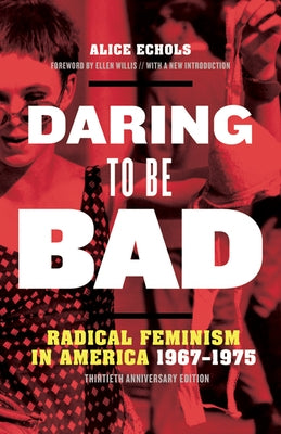 Daring to Be Bad: Radical Feminism in America 1967-1975, Thirtieth Anniversary Edition by Echols, Alice