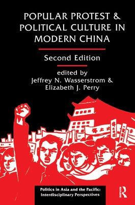 Popular Protest And Political Culture In Modern China: Second Edition by Wasserstrom, Jeffrey N.