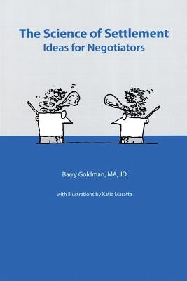 Science of Settlement: Ideas for Negotiators by Goldman Ma, Jd Barry