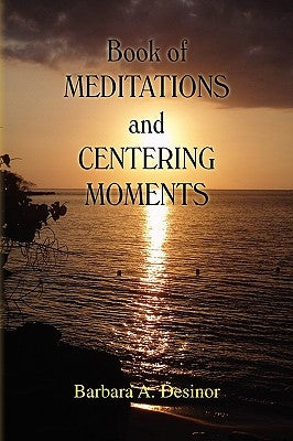 Book of Meditations and Centering Moments by Desinor, Barbara A.