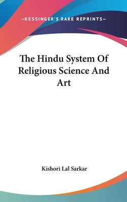 The Hindu System Of Religious Science And Art by Sarkar, Kishori Lal