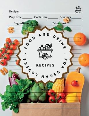 Food and Drink Recipes. For Vegan Lovers: Recipe Journal to Record Recipes, Ingredients, Notes, and Directions by Boon Connections
