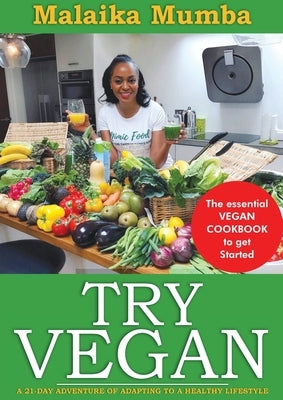 Try Vegan: The essential VEGAN COOKBOOK to get Started by Mumba, Malaika