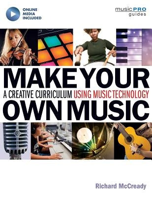 Make Your Own Music: A Creative Curriculum Using Music Technology by McCready, Richard