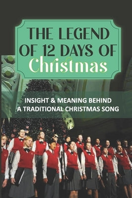 The Legend Of 12 Days of Christmas: Insight & Meaning Behind A Traditional Christmas Song by Muncrief, Chandra
