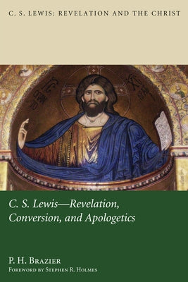 C.S. Lewis: Revelation, Conversion, and Apologetics by Brazier, P. H.