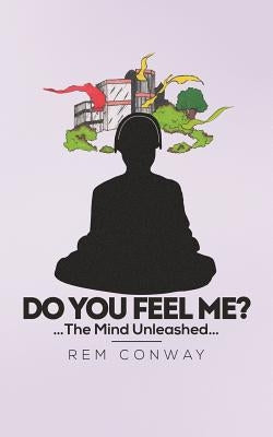 Do You Feel Me?: The Mind Unleashed by Conway, Rem