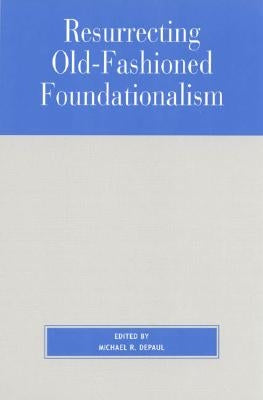 Resurrecting Old-Fashioned Foundationalism by Depaul, Michael