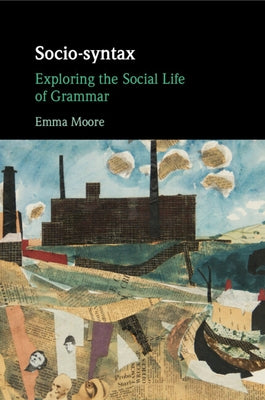 Socio-Syntax: Exploring the Social Life of Grammar by Moore, Emma