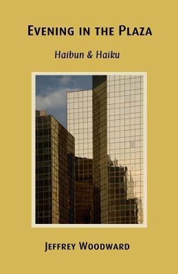 Evening in the Plaza: Haibun & Haiku by Woodward, Jeffrey