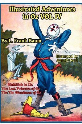 Illustrated Adventures in Oz Vol IV: Rinkitink in Oz, the Lost Princess of Oz, and the Tin Woodman of Oz by Baum, L. Frank
