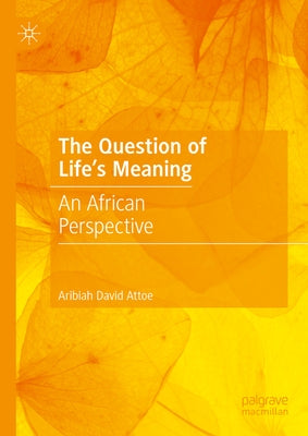 The Question of Life's Meaning: An African Perspective by Attoe, Aribiah David