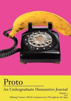 Proto: An Undergraduate Humanities Journal, Vol. 2 2011 Making Contact: (Mis)Communication Throughout the Ages by Cole, Jean Lee