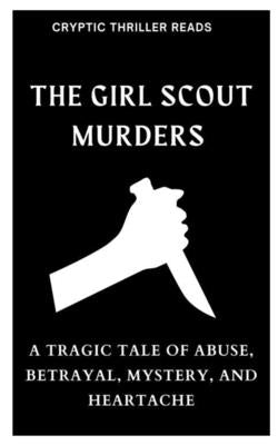 The Girl Scout Murders: A Tragic Tale of Abuse, Betrayal, Mystery, and Heartache by Reads, Cryptic Thriller